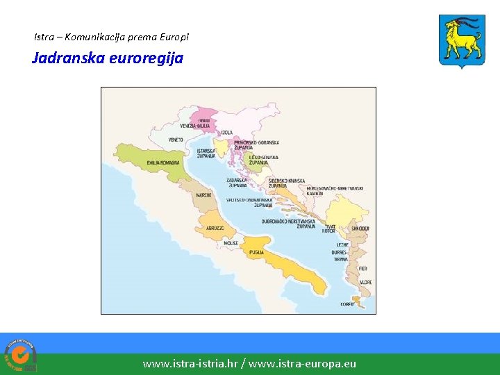 Istra – Komunikacija prema Europi Jadranska euroregija www. istra-istria. hr / www. istra-europa. eu