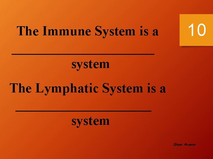 The Immune System is a ___________ system 10 The Lymphatic System is a __________