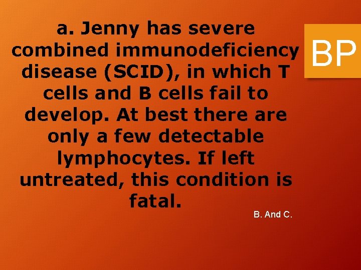 a. Jenny has severe combined immunodeficiency disease (SCID), in which T cells and B