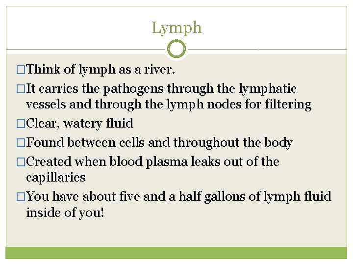 Lymph �Think of lymph as a river. �It carries the pathogens through the lymphatic