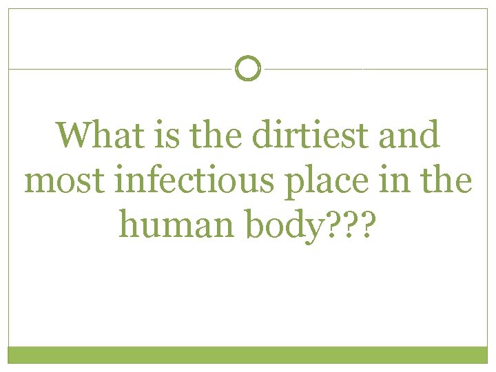 What is the dirtiest and most infectious place in the human body? ? ?