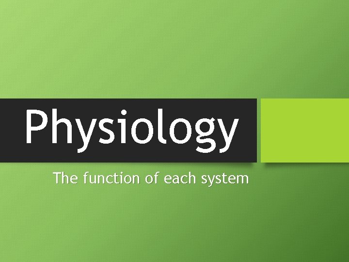 Physiology The function of each system 