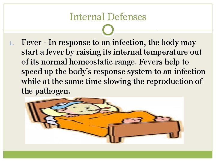 Internal Defenses 1. Fever - In response to an infection, the body may start