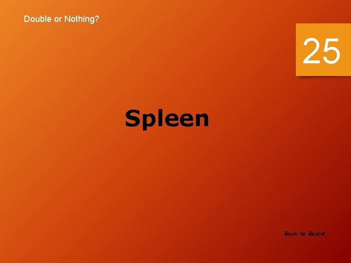 Double or Nothing? 25 Spleen Back to Board 