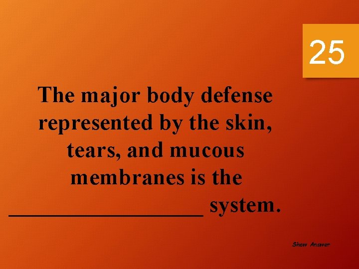 25 The major body defense represented by the skin, tears, and mucous membranes is