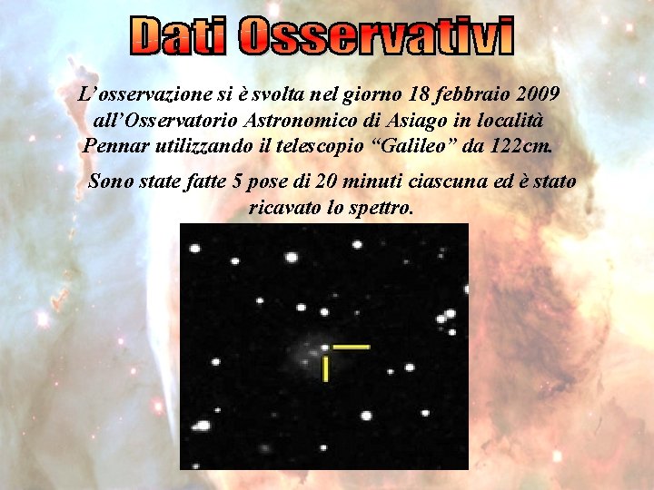 L’osservazione si è svolta nel giorno 18 febbraio 2009 all’Osservatorio Astronomico di Asiago in