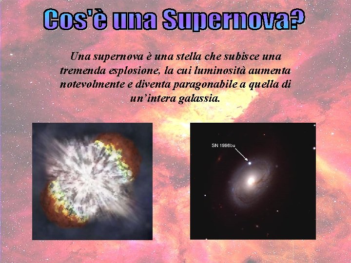 Una supernova è una stella che subisce una tremenda esplosione, la cui luminosità aumenta