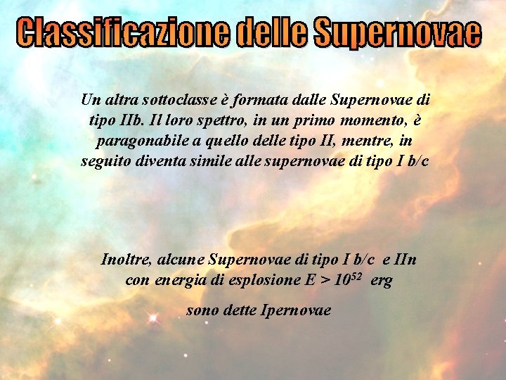 Un altra sottoclasse è formata dalle Supernovae di tipo IIb. Il loro spettro, in
