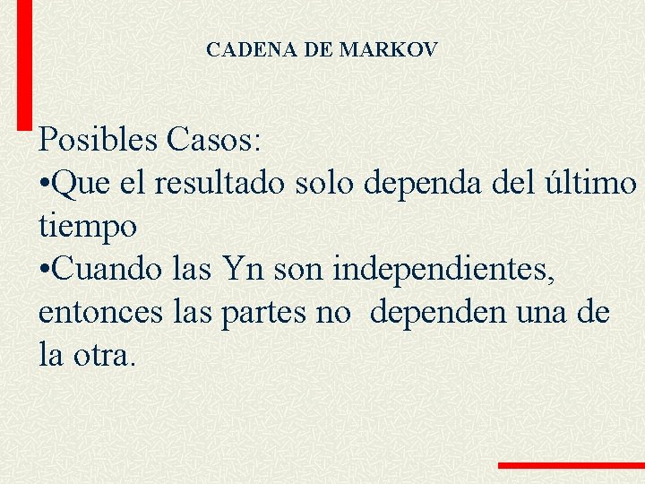 CADENA DE MARKOV Posibles Casos: • Que el resultado solo dependa del último tiempo