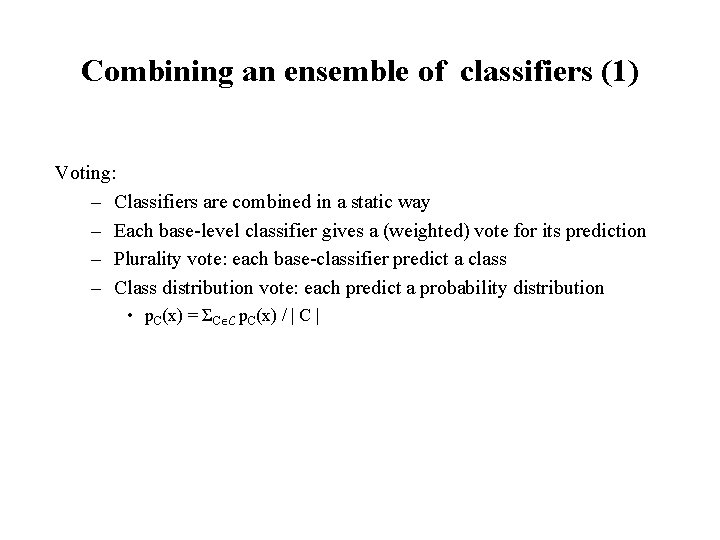 Combining an ensemble of classifiers (1) Voting: – Classifiers are combined in a static