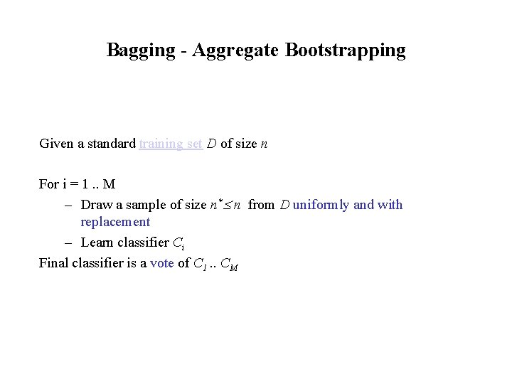 Bagging - Aggregate Bootstrapping Given a standard training set D of size n For