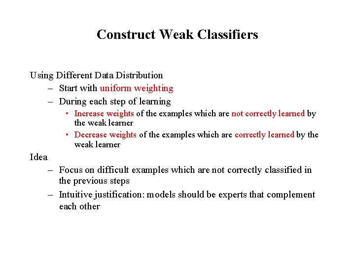 Construct Weak Classifiers Using Different Data Distribution – Start with uniform weighting – During