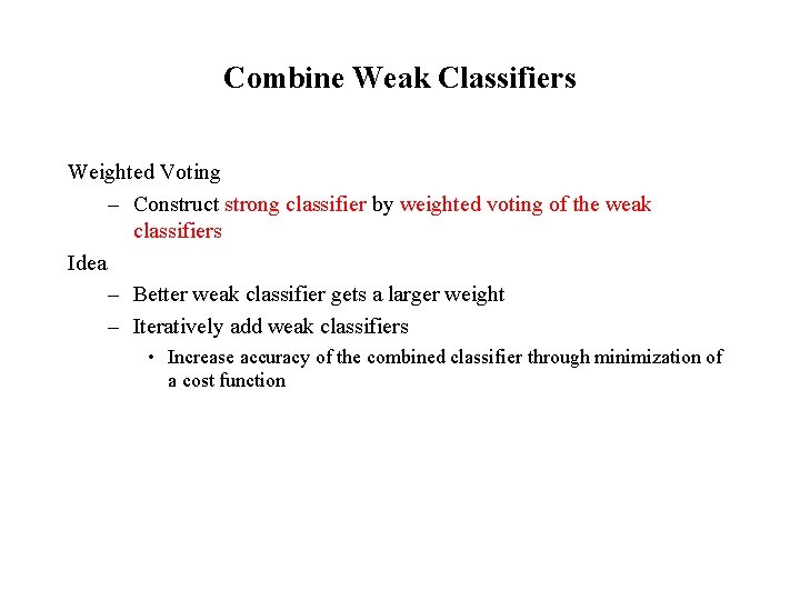 Combine Weak Classifiers Weighted Voting – Construct strong classifier by weighted voting of the