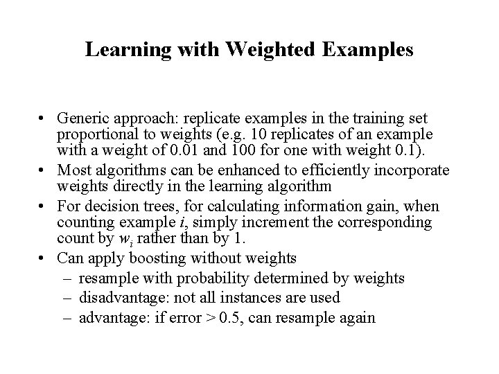 Learning with Weighted Examples • Generic approach: replicate examples in the training set proportional