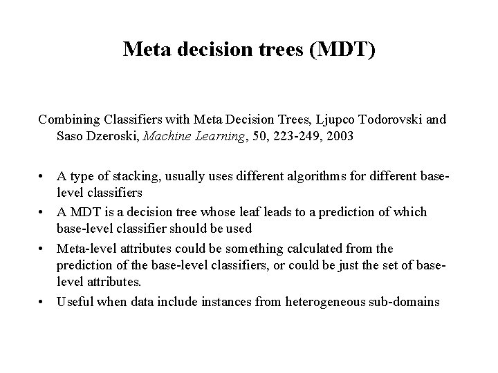 Meta decision trees (MDT) Combining Classifiers with Meta Decision Trees, Ljupco Todorovski and Saso