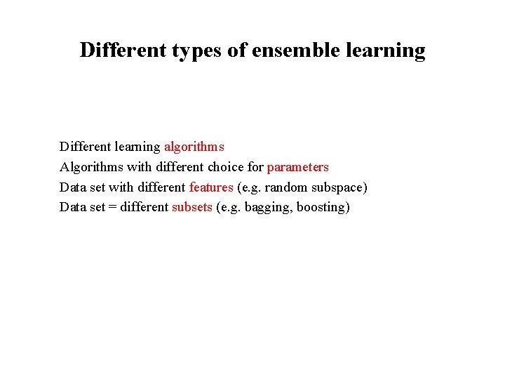 Different types of ensemble learning Different learning algorithms Algorithms with different choice for parameters