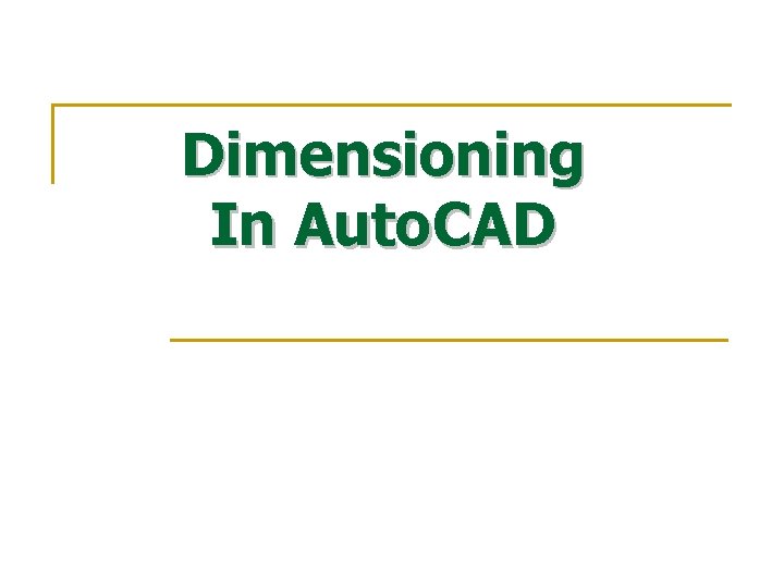 Dimensioning In Auto. CAD  Dimensioning In Auto. CAD