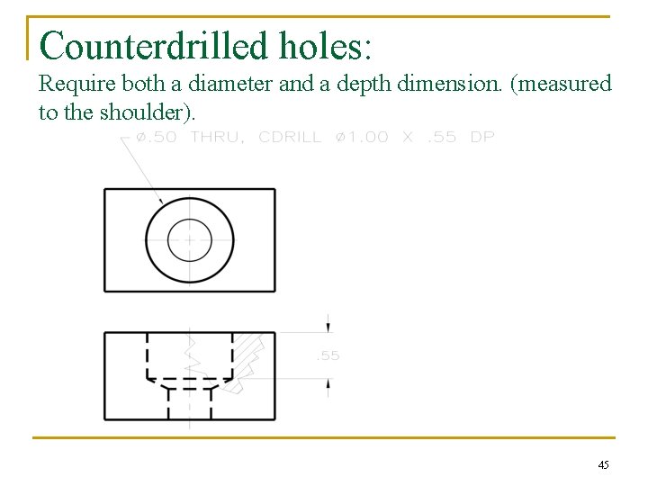 Counterdrilled holes: Require both a diameter and a depth dimension. (measured to the shoulder). Counterdrilled holes: Require both a diameter and a depth dimension. (measured to the shoulder).