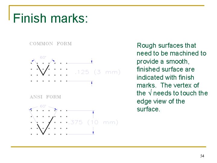 Finish marks: Rough surfaces that need to be machined to provide a smooth, finished Finish marks: Rough surfaces that need to be machined to provide a smooth, finished