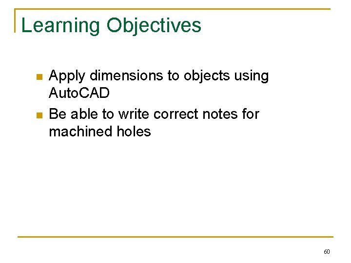 Learning Objectives n n Apply dimensions to objects using Auto. CAD Be able to Learning Objectives n n Apply dimensions to objects using Auto. CAD Be able to