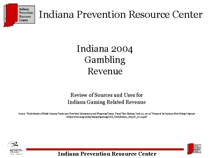 Indiana Prevention Resource Center Indiana 2004 Gambling Revenue Review of Sources and Uses for