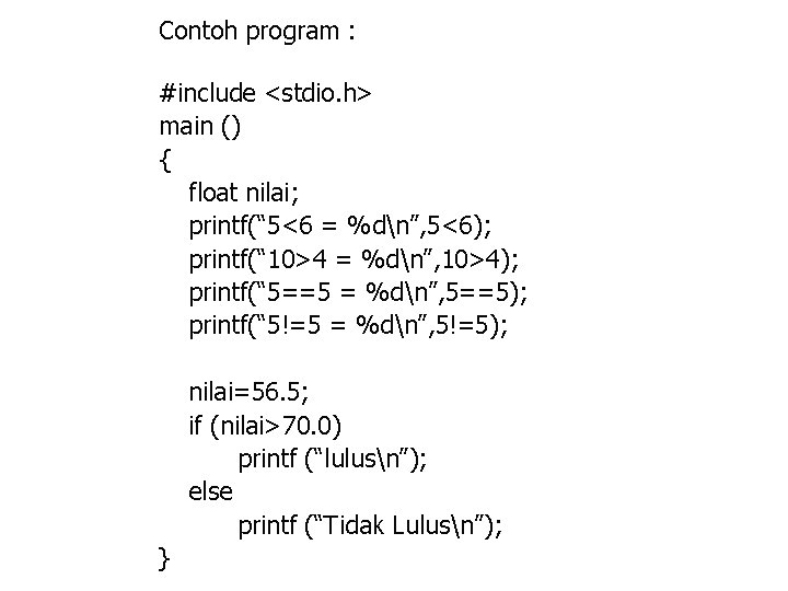 Contoh program : #include <stdio. h> main () { float nilai; printf(“ 5<6 =