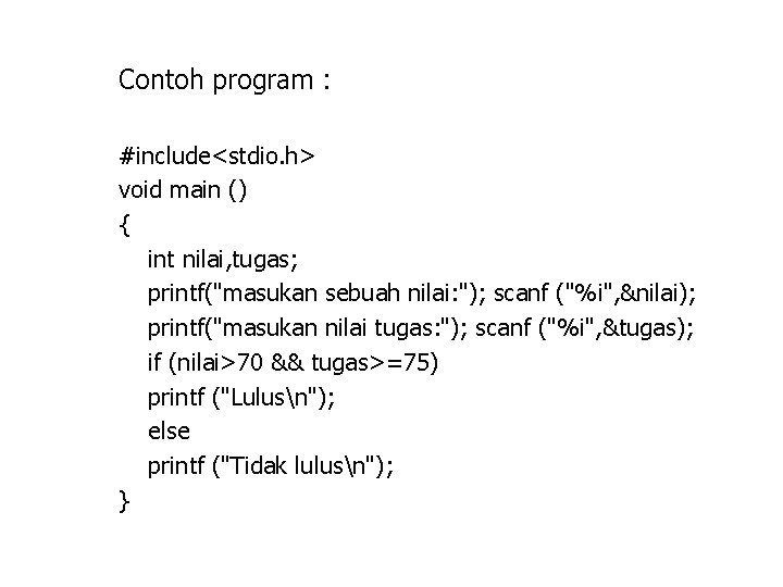 Contoh program : #include<stdio. h> void main () { int nilai, tugas; printf("masukan sebuah