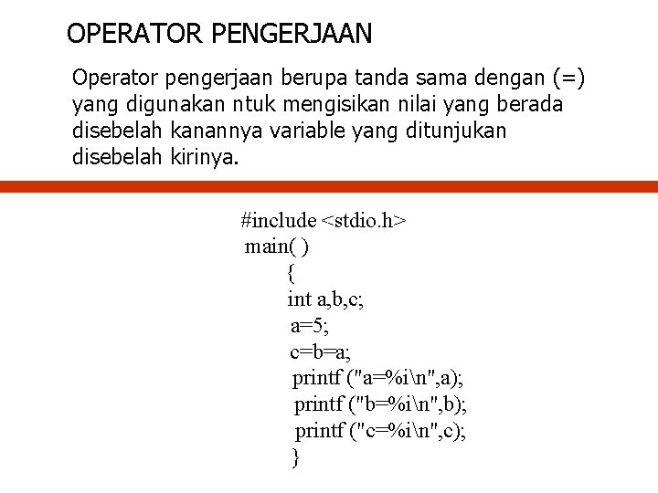 OPERATOR PENGERJAAN Operator pengerjaan berupa tanda sama dengan (=) yang digunakan ntuk mengisikan nilai OPERATOR PENGERJAAN Operator pengerjaan berupa tanda sama dengan (=) yang digunakan ntuk mengisikan nilai