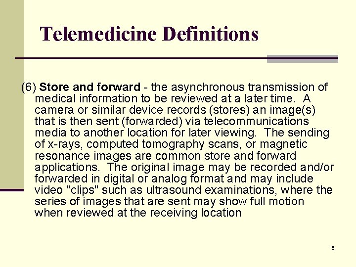 Telemedicine Definitions (6) Store and forward - the asynchronous transmission of medical information to