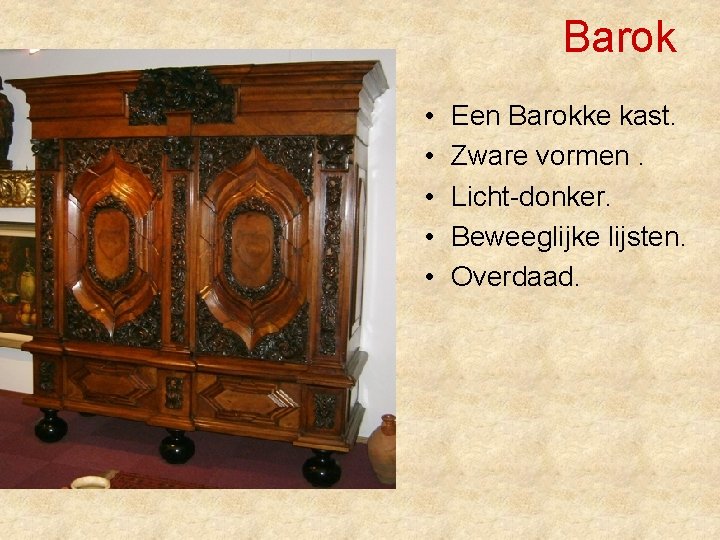 Barok • • • Een Barokke kast. Zware vormen. Licht-donker. Beweeglijke lijsten. Overdaad. 