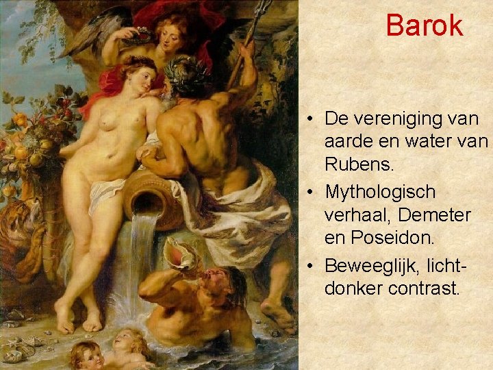 Barok • De vereniging van aarde en water van Rubens. • Mythologisch verhaal, Demeter