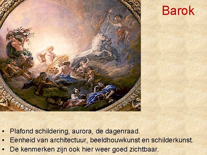 Barok • Plafond schildering, aurora, de dagenraad. • Eenheid van architectuur, beeldhouwkunst en schilderkunst.