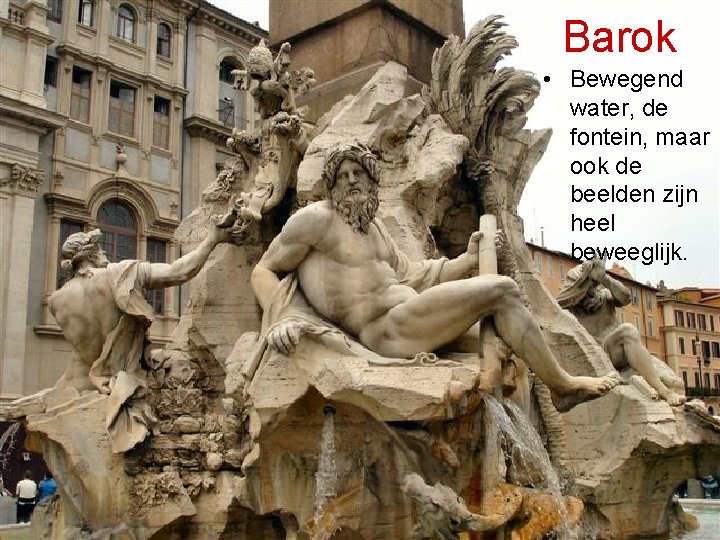 Barok • Bewegend water, de fontein, maar ook de beelden zijn heel beweeglijk. 