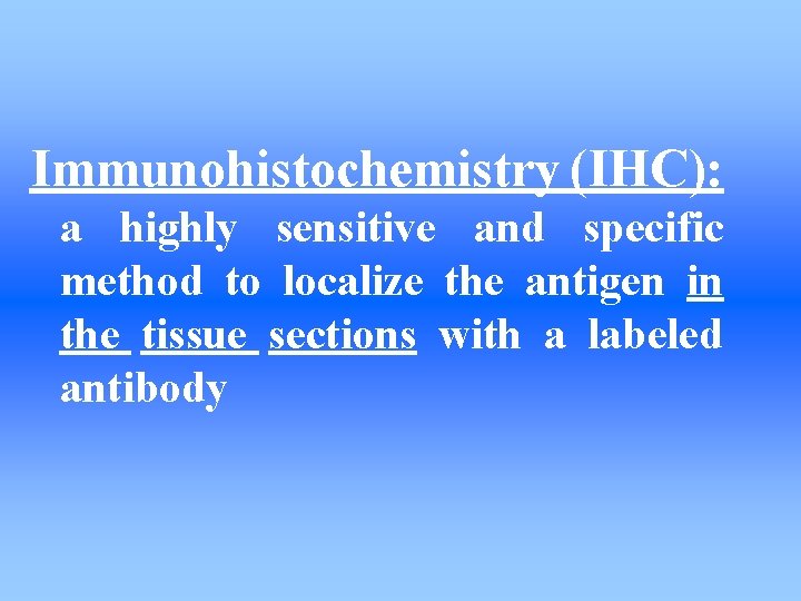 Immunohistochemistry (IHC): a highly sensitive and specific method to localize the antigen in the