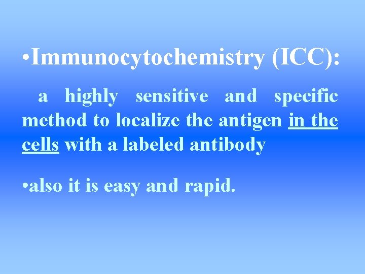  • Immunocytochemistry (ICC): a highly sensitive and specific method to localize the antigen