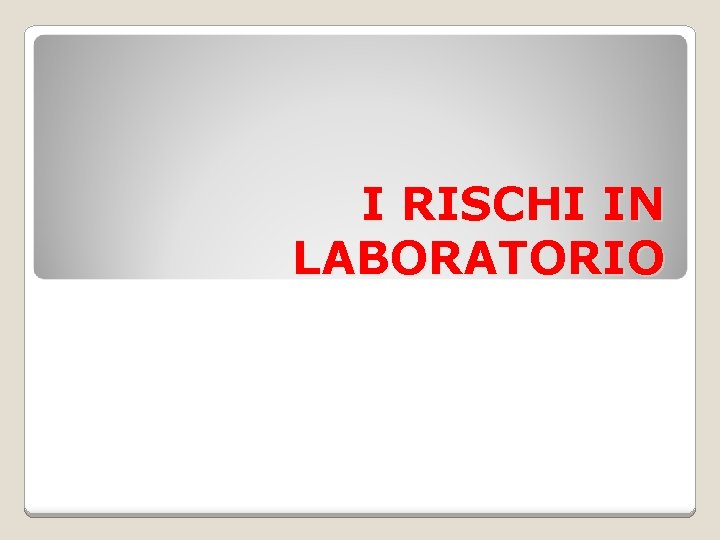 I RISCHI IN LABORATORIO 