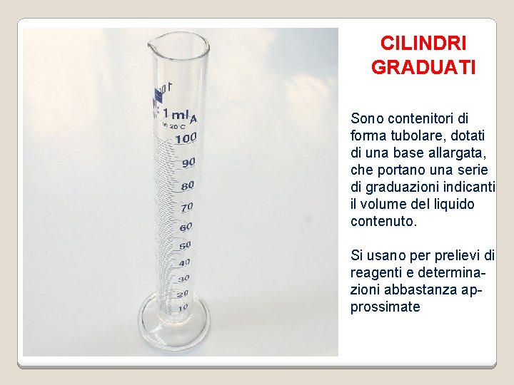 CILINDRI GRADUATI Sono contenitori di forma tubolare, dotati di una base allargata, che portano