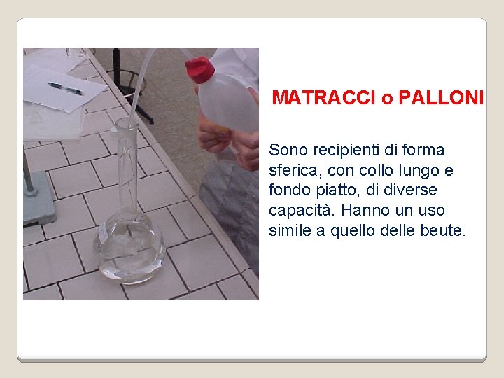 MATRACCI o PALLONI Sono recipienti di forma sferica, con collo lungo e fondo piatto,