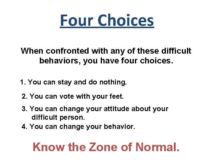 Four Choices When confronted with any of these difficult behaviors, you have four choices.