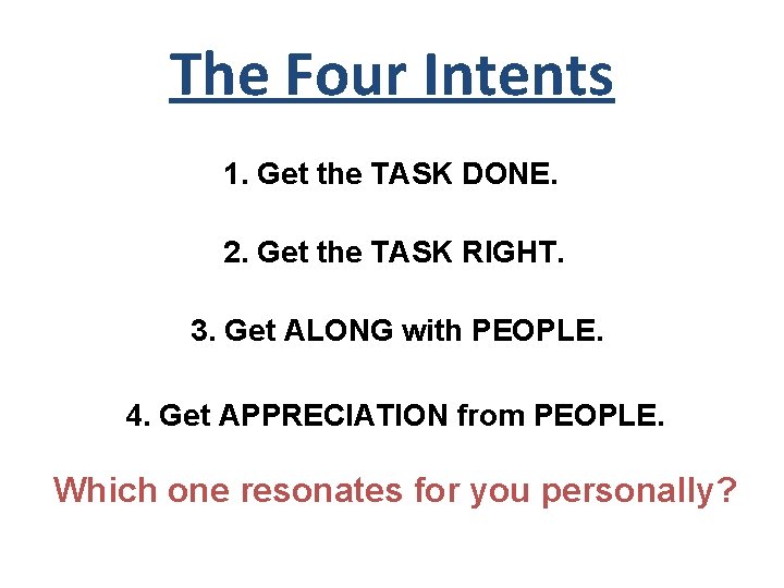 The Four Intents 1. Get the TASK DONE. 2. Get the TASK RIGHT. 3.