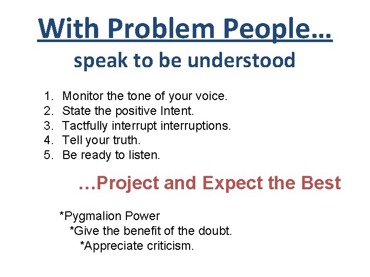With Problem People… speak to be understood 1. 2. 3. 4. 5. Monitor the