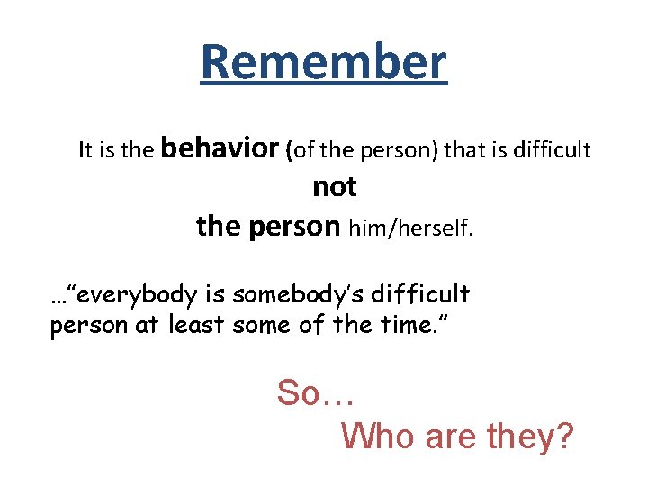 Remember It is the behavior (of the person) that is difficult not the person