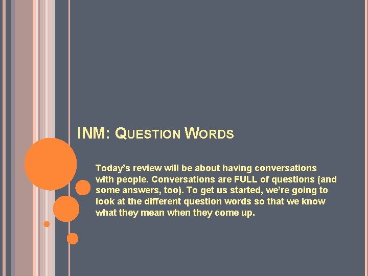 INM: QUESTION WORDS Today’s review will be about having conversations with people. Conversations are