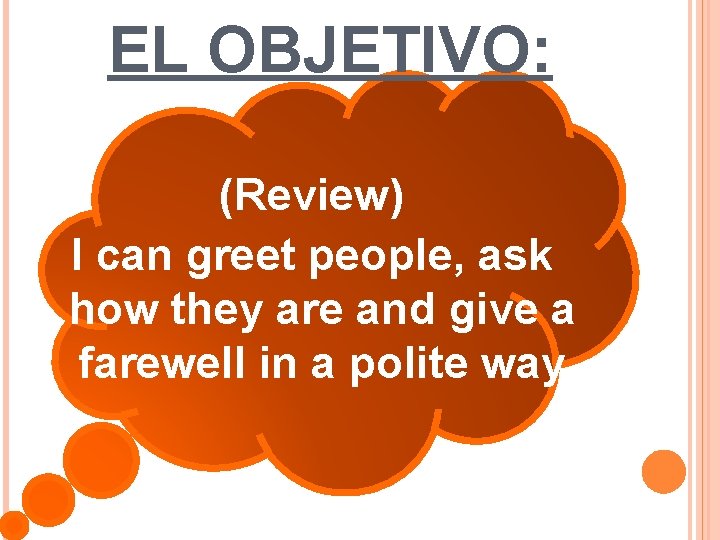 EL OBJETIVO: (Review) I can greet people, ask how they are and give a