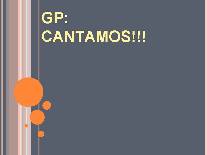 GP: CANTAMOS!!! 