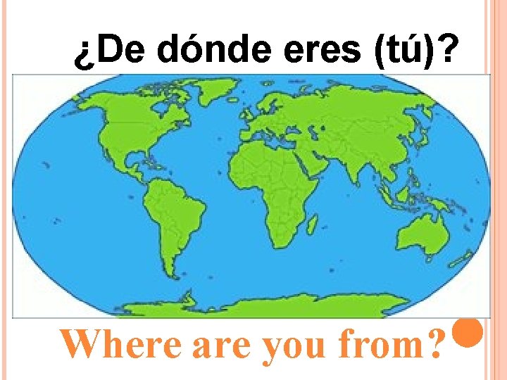 ¿De dónde eres (tú)? Where are you from? 