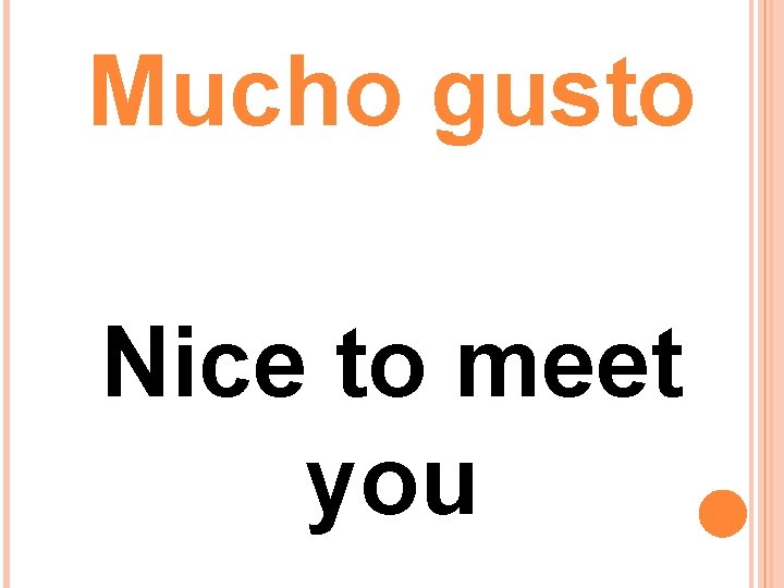 Mucho gusto Nice to meet you 