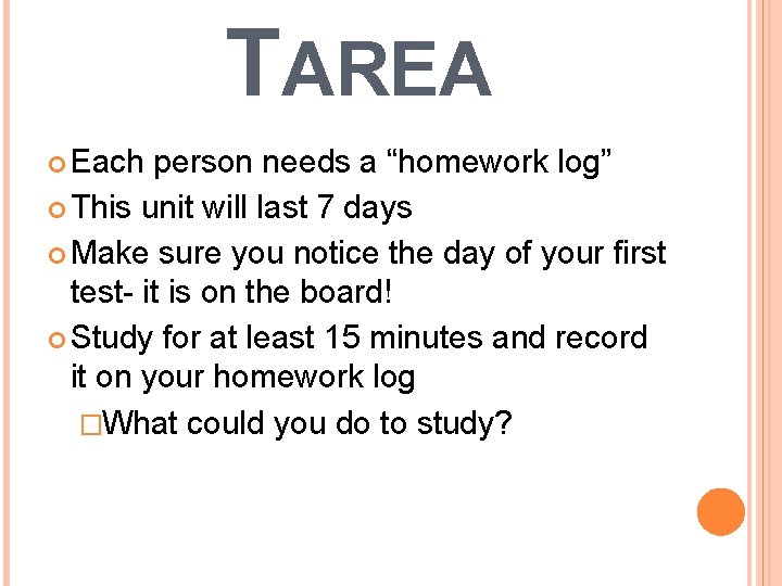 TAREA Each person needs a “homework log” This unit will last 7 days Make