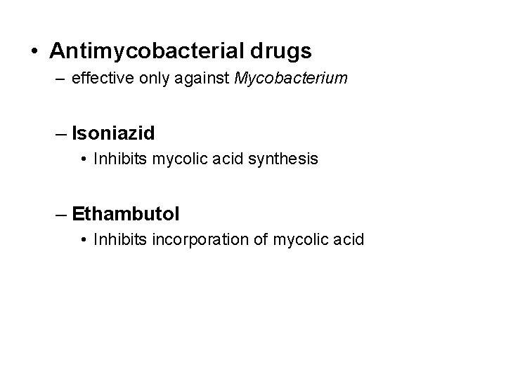  • Antimycobacterial drugs – effective only against Mycobacterium – Isoniazid • Inhibits mycolic