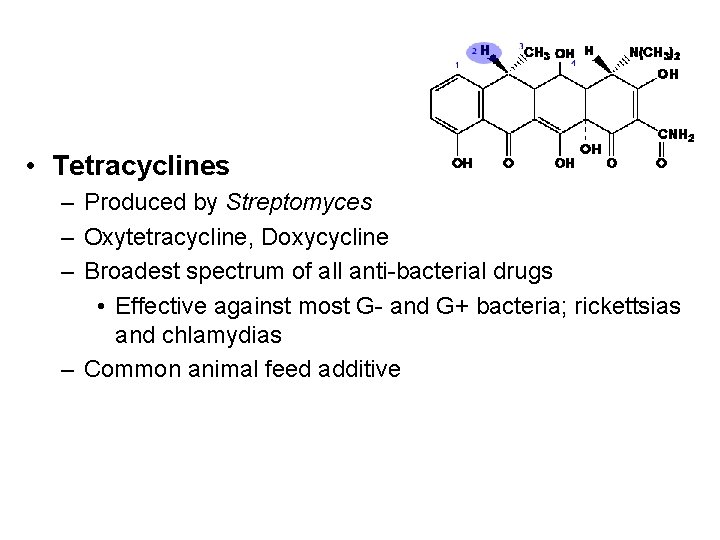  • Tetracyclines – Produced by Streptomyces – Oxytetracycline, Doxycycline – Broadest spectrum of